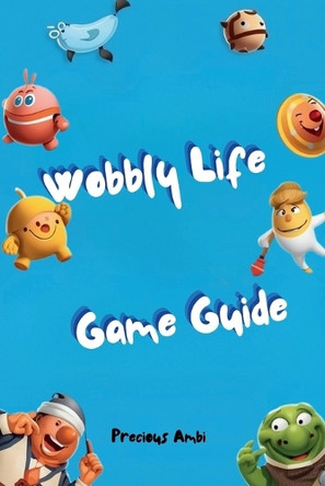 Wobbly Life Game Guide: Tips, Jobs, Secrets, and Strategies Precious Ambi 9798269292052