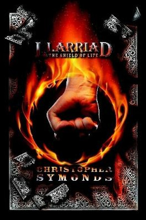 LLARRIAD: THE SHIELD OF LIFE (Book 3 of the Llarriad trilogy) Christopher Symonds 9780359668045