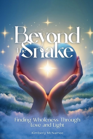 Beyond The Snake Finding wholeness Through Love And Light Kimberly McNamee 9798349561917