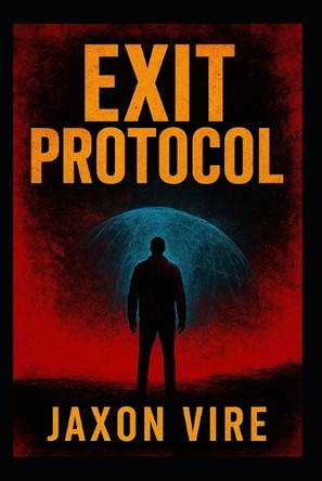 Exit Protocol: When freedom is forbidden, escape becomes rebellion. Jaxon Vire 9798267865791