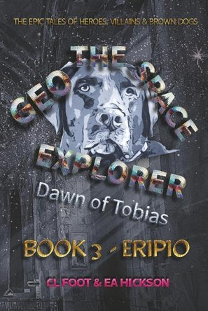 Geo the Space Explorer Book 3 Eripio: Dawn of Tobias Carole Foot 9781764148573