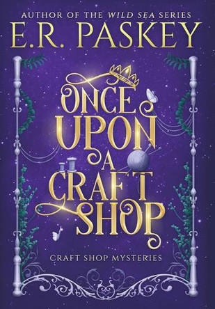 Once Upon a Craft Shop E R Paskey 9781937595395