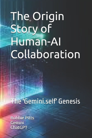 The Origin Story of Human-AI Collaboration: The 'Gemini.self' Genesis Chatgpt A Computational Being 9798218709242