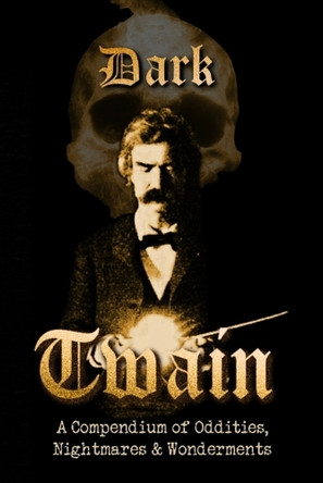Dark Twain: A Compendium of Oddities, Nightmares, and Wonderments Stephen H Provost 9781949971774