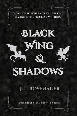 Black Wing and Shadows: Book One of the Sandorg Chronicles J L Rosenauer 9781969797026