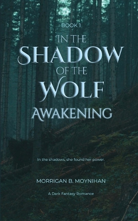 In the Shadow of the Wolf: Awakening Morrigan B Moynihan 9798218751326