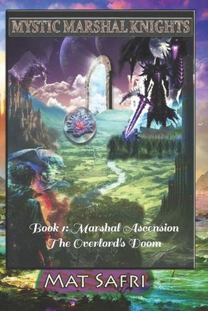Mystic Marshal Knights: Book 1: Marshal Ascension The Overlord's Doom Mat Safri 9798266767522