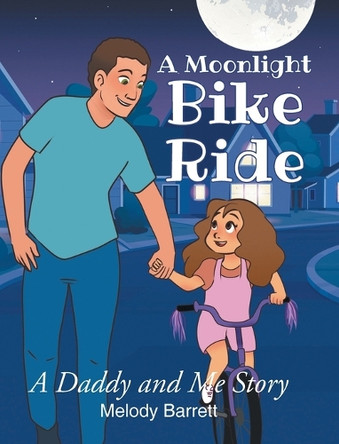 A Moonlight Bike Ride: A Daddy and Me Story Melody Barrett 9798891302327