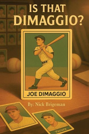Is That DiMaggio? Friendship, Baseball and the Magic that Changed the Game Nick Brigeman 9781977285898