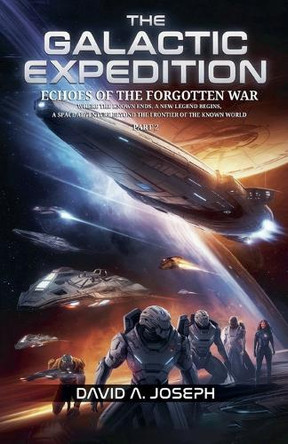 The Galactic Expedition: Echoes of the Forgotten War David A Joseph 9798232788148