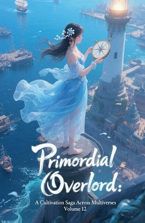 Primordial Overlord: A Cultivation Saga Across Multiverses, Volume 12 Zenithnovels 9798232957407