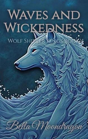 Waves and Wickedness: Wolf Shifter Kings Book 4 Bella Moondragon 9798898710644