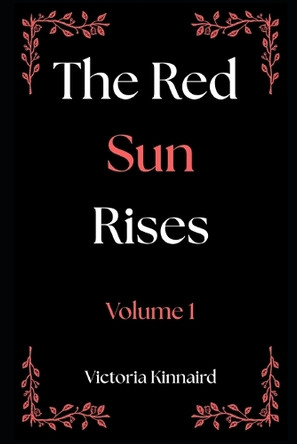 The Red Sun Rises Series: Volume 1 Victoria Kinnaird 9798266406841 The Red Sun Rises Series: Volume 1 Victoria Kinnaird 9798266406841