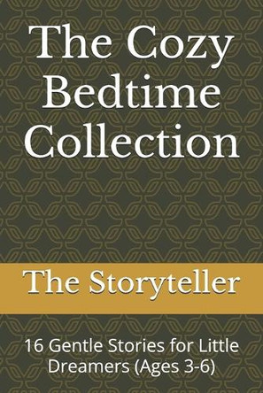 The Cozy Bedtime Collection: 16 Gentle Stories for Little Dreamers (Ages 3-6) The Storyteller 9798268367836