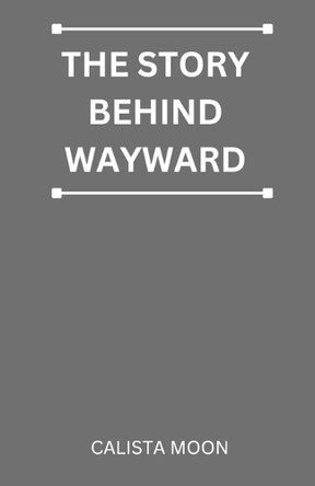 The Story Behind Wayward Calista Moon 9798267672917