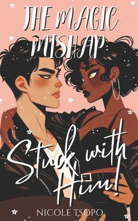 The Magic Mishap: Stuck with Him! Nicole Tsopo 9798265648280
