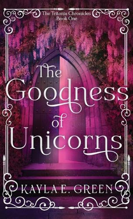 The Goodness of Unicorns Kayla E Green 9781649608826