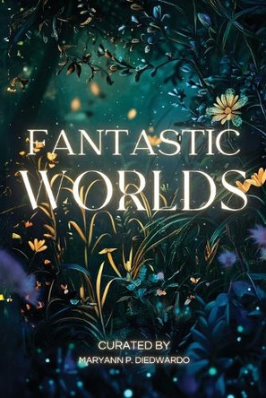 Fantastic Worlds Maryann Diedwardo 9781954102347