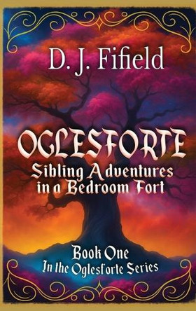 Oglesforte: Sibling Adventures in a Bedroom Fort Darrell Fifield 9798349546648