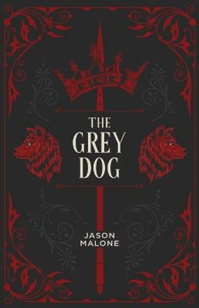 The Grey Dog: Part Two of the Godyear Saga Jason Malone 9780473665913