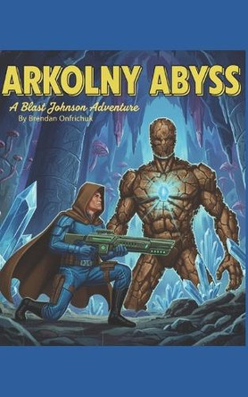Arkolny Abyss: A Blast Johnson Adventure Brendan Onfrichuk 9798267179379