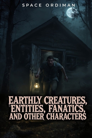 Earthly Creatures, Entities, Fanatics and Other Characters Pedro Giordano de Faria E Cicarelli 9798267896061