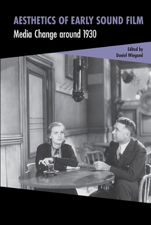 Aesthetics of Early Sound Film: Media Change around 1930 Daniel Wiegand 9781041175292