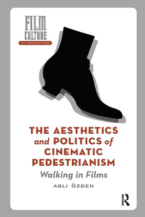 The Aesthetics and Politics of Cinematic Pedestrianism: Walking in Films Asli OEzgen 9781041187127