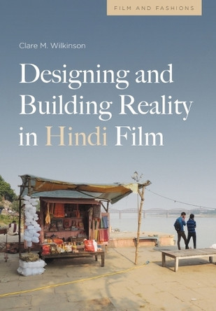 Designing and Building Reality in Hindi Film Clare Wilkinson (Associate Professor of Anthropology, Washington State University) 9781399532136