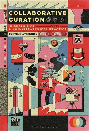 Collaborative Curation: In Pursuit of a Non-Hierarchical Practice Dr. Justine Atkinson (University of Glasgow, UK) 9798765127872