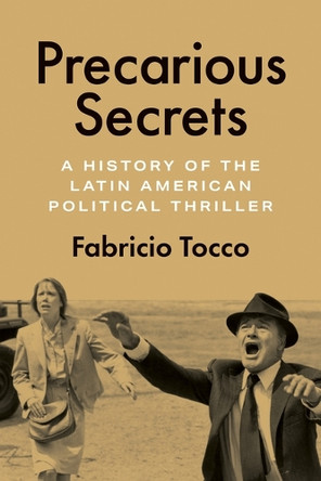 Precarious Secrets: A History of the Latin American Political Thriller Fabricio Tocco 9781477332924