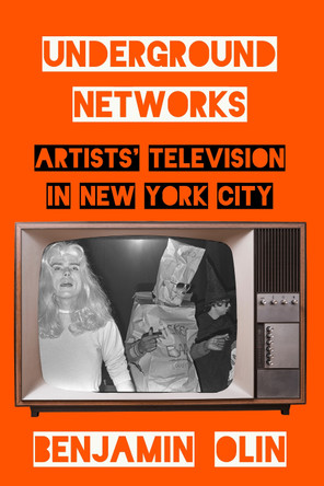 Underground Networks: Artists' Television in New York City Benjamin Olin 9780520402232