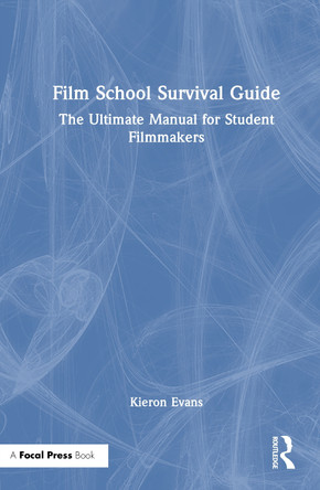 Film School Survival Guide: The Ultimate Manual for Student Filmmakers Kieron Evans 9781041003793