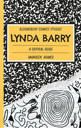 Lynda Barry: A Critical Guide Dr Maaheen Ahmed (Associate Professor of Comparative Literature, Ghent University, Belgium) 9781350453685