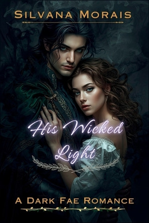 His Wicked Light: A Dark Fae Romance Silvana Morais 9798269417011