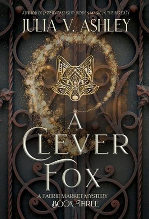 A Clever Fox: A Faerie Market Mystery Book Three Julia V Ashley 9798989206445