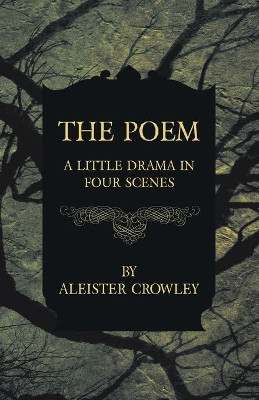 The Poem - A Little Drama in Four Scenes Aleister Crowley 9781447465515