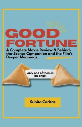 Good Fortune: A Complete movie review & Behind-the-scene Companion and the Film's Meaning Subita Caritas 9798269681986
