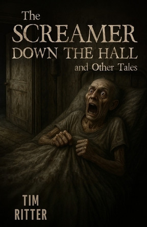 The Screamer Down the Hall: and Other Tales Tim Ritter 9781964559926