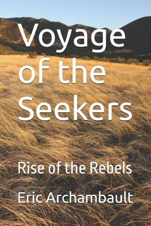 Voyage of the Seekers: Rise of the Rebels Eric Archambault 9798308683070