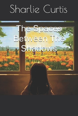 The Spaces Between The Shadows Sharlie Curtis 9798269826813