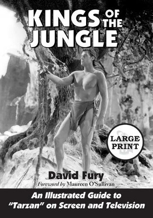 Kings of the Jungle: An Illustrated Guide to "Tarzan" on Screen and Television [LARGE PRINT] David Fury 9780786433148
