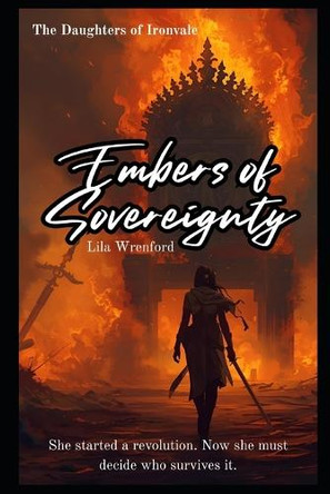 Embers of Sovereignty: She started a revolution. Now she must decide who survives it. Lila Wrenford 9798270416935