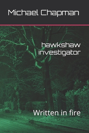 hawkshaw investigator: Written in fire Michael Chapman 9798269168531