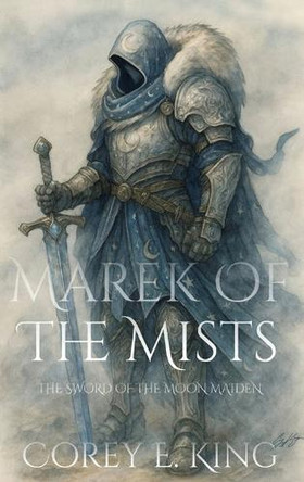 Marek of the Mists, Sword of the Moon Maiden Corey E King 9798330448029