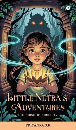 Little Netra's Adventures: The Curse of Curiosity Priyanka S R 9798900233376