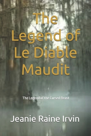 The Legend of Le Diable Maudit: The Legend of the Cursed Beast Jeanie Raine Irvin 9798270119492