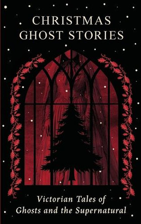 Christmas Ghost Stories: Victorian Tales of Ghosts and the Supernatural Lizzie Stoddart 9781528774925