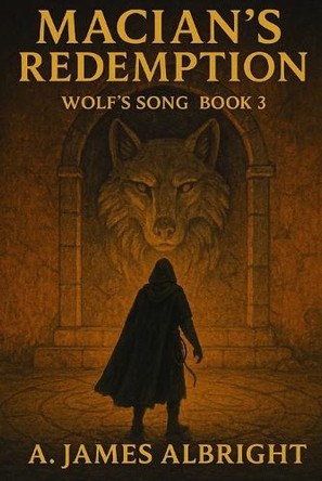 Wolf's Song Book 3: Macian's Redemption A James Albright 9798269870199