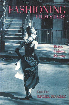 Fashioning Film Stars: Dress, Culture, Identity Rachel Moseley (University of Warwick, UK) 9781844570683